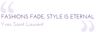 Fashion fade, style is eternal. Yves Saint Laurent